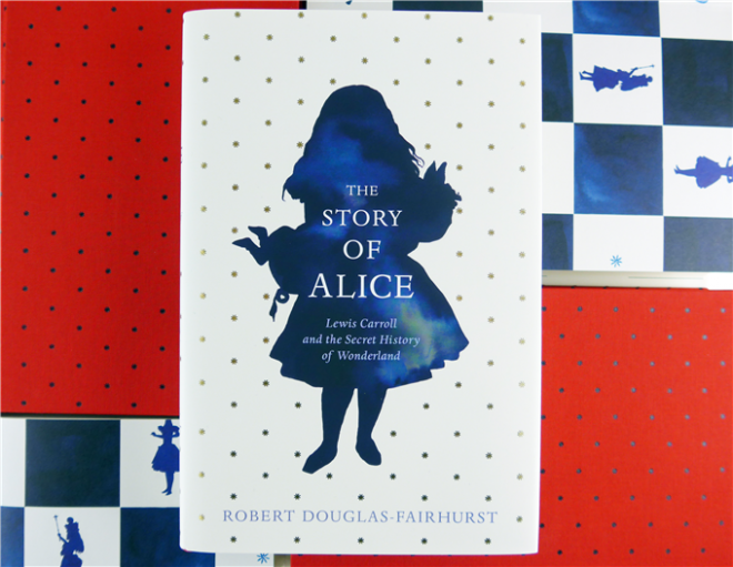 Robert Douglas-Fairhurst: The Story of Alice (Lewis Carroll and the Secret History of Wonderland)