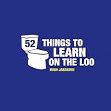 52 Things to Learn on the Loo: Things to Teach Yourself...