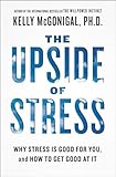 The Upside of Stress: Why Stress Is Good for You, and...