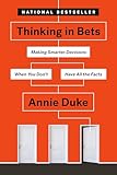 Thinking in Bets: Making Smarter Decisions When You...