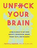 Unfuck Your Brain: Using Science to Get over Anxiety,...