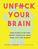 Unfuck Your Brain: Using Science to Get over Anxiety,...