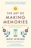 The Art of Making Memories: How to Create and Remember...