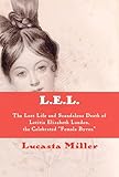 L.E.L.: The Lost Life and Scandalous Death of Letitia...