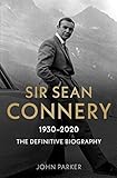 Sir Sean Connery: 1930-2020: the Definitive Biography