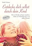 Entdecke dich selbst durch dein Kind: Wie wir Kinder...