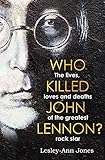 Who Killed John Lennon?: The lives, loves and deaths of...