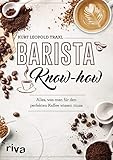 Barista-Know-how: Alles, was man für den perfekten...