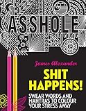 Shit Happens!: Swear Words and Mantras to Colour Your...