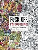 Fuck Off, I'm Coloring: Unwind with 50 Obnoxiously Fun...